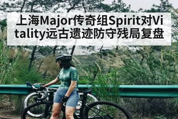 上海Major传奇组Spirit对Vitality远古遗迹防守残局复盘